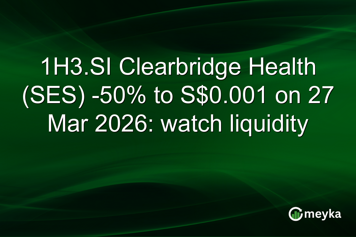 1H3.SI Clearbridge Health (SES) -50% to S$0.001 on 27 Mar 2026: watch liquidity