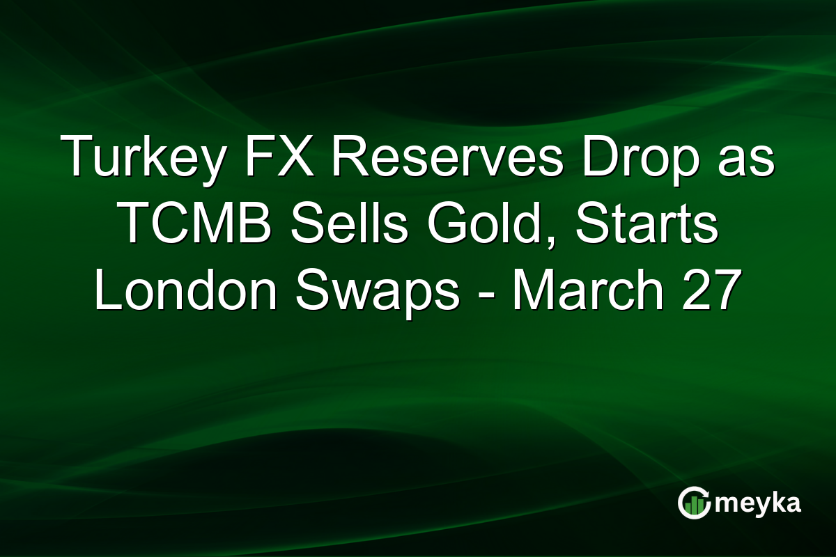 Turkey FX Reserves Drop as TCMB Sells Gold, Starts London Swaps – March 27