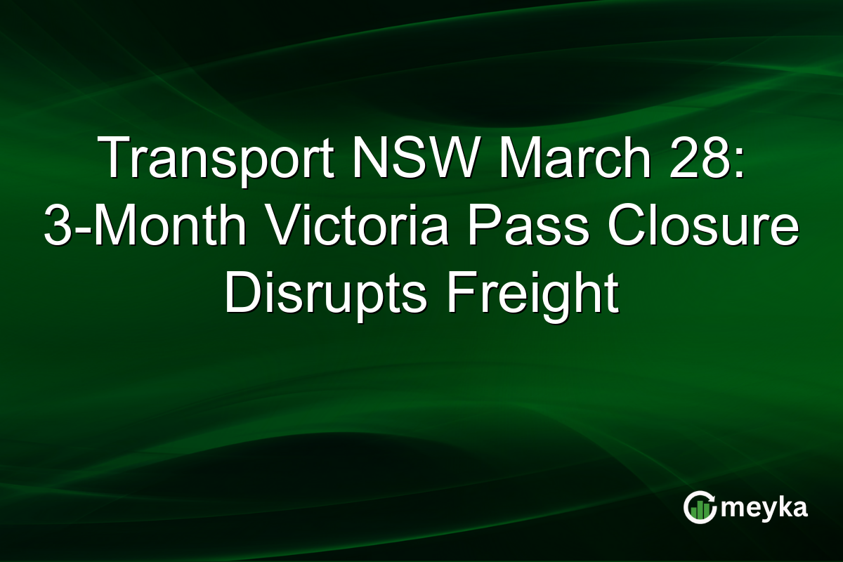 Transport NSW March 28: 3-Month Victoria Pass Closure Disrupts Freight