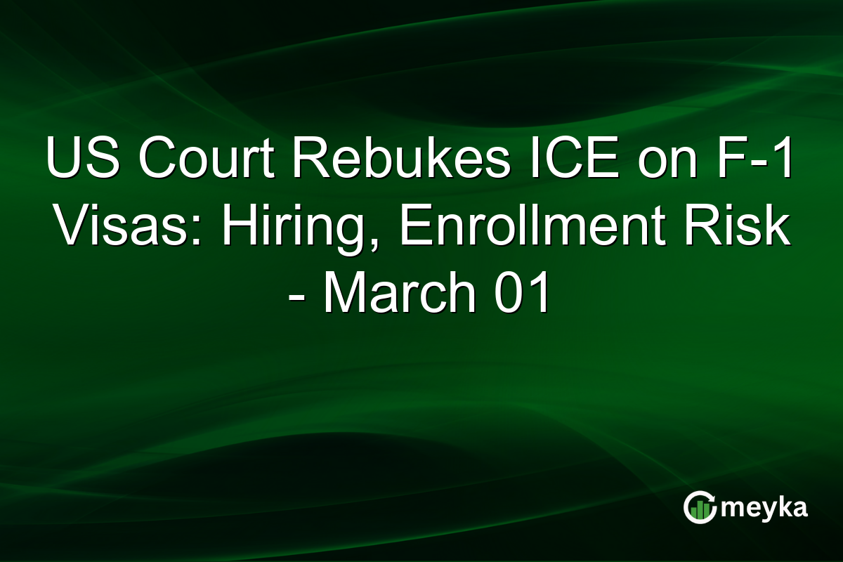 US Court Rebukes ICE on F-1 Visas: Hiring, Enrollment Risk – March 01