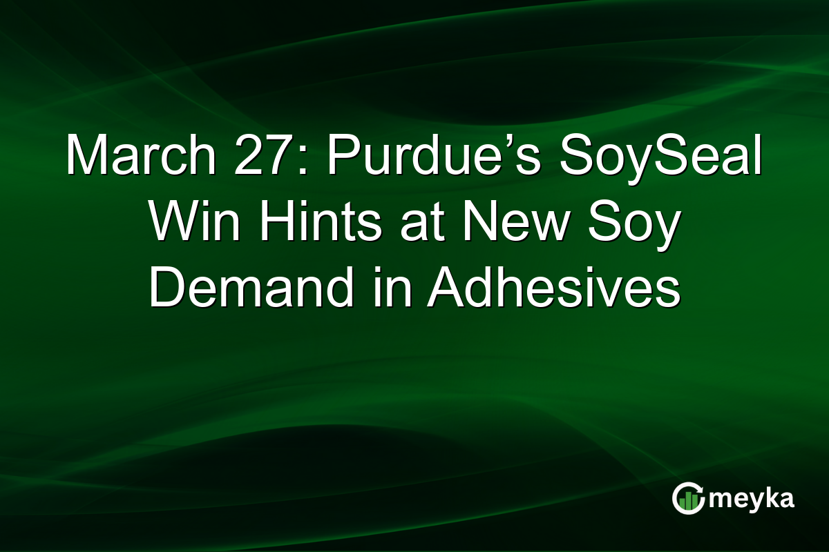 March 27: Purdue’s SoySeal Win Hints at New Soy Demand in Adhesives