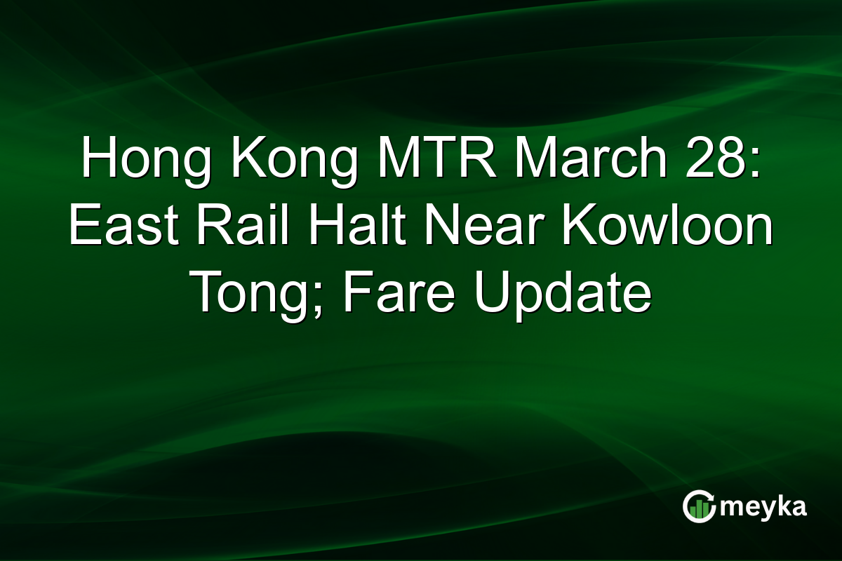 Hong Kong MTR March 28: East Rail Halt Near Kowloon Tong; Fare Update