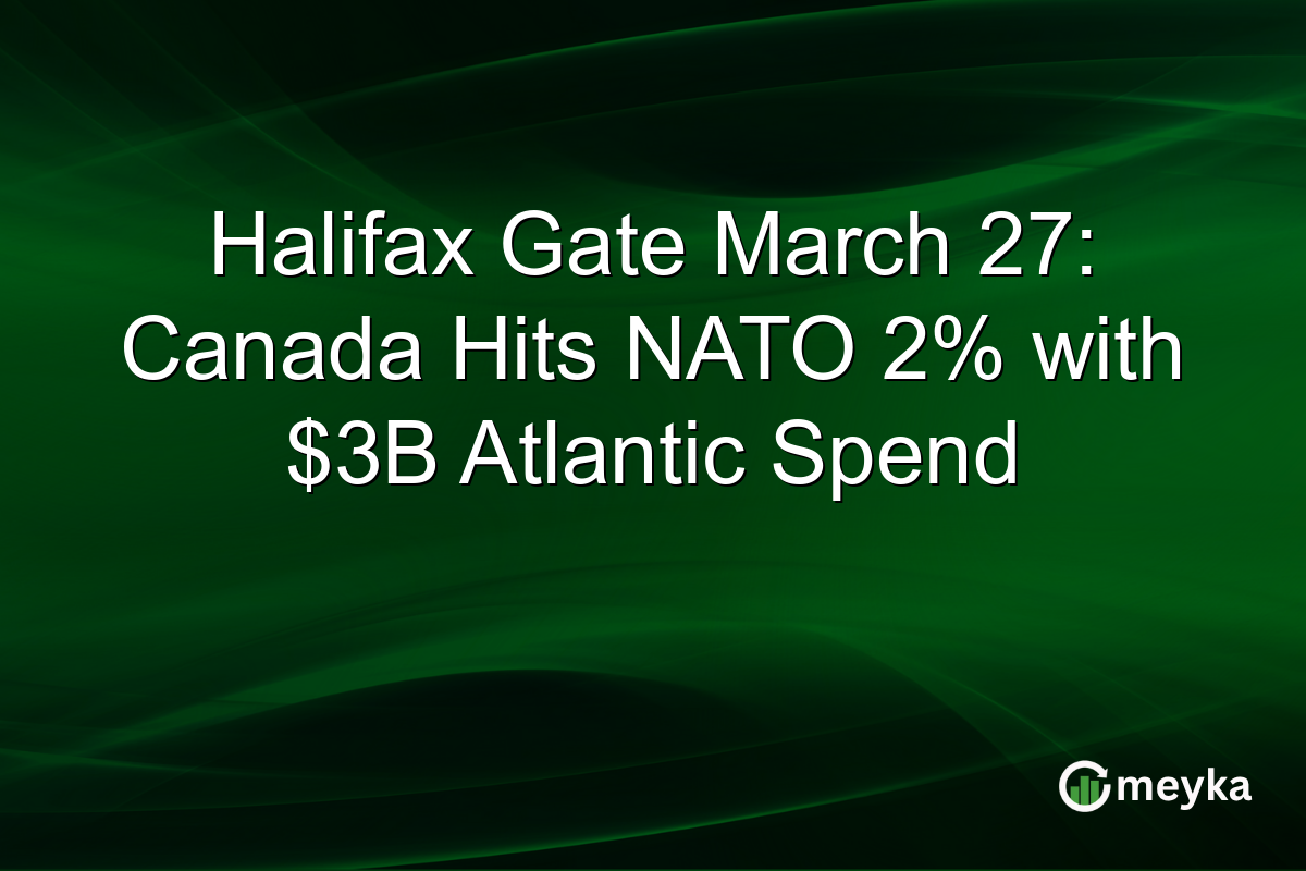 Halifax Gate March 27: Canada Hits NATO 2% with $3B Atlantic Spend