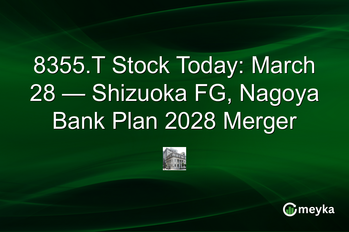 8355.T Stock Today: March 28 — Shizuoka FG, Nagoya Bank Plan 2028 Merger