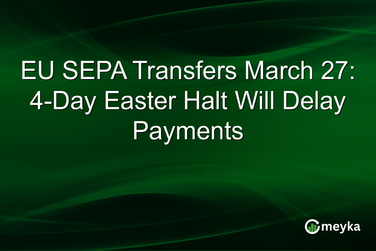 EU SEPA Transfers March 27: 4-Day Easter Halt Will Delay Payments