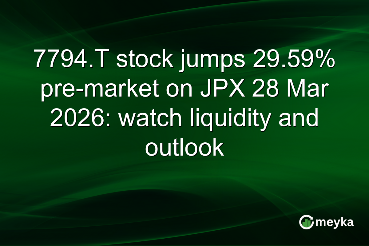 7794.T stock jumps 29.59% pre-market on JPX 28 Mar 2026: watch liquidity and outlook