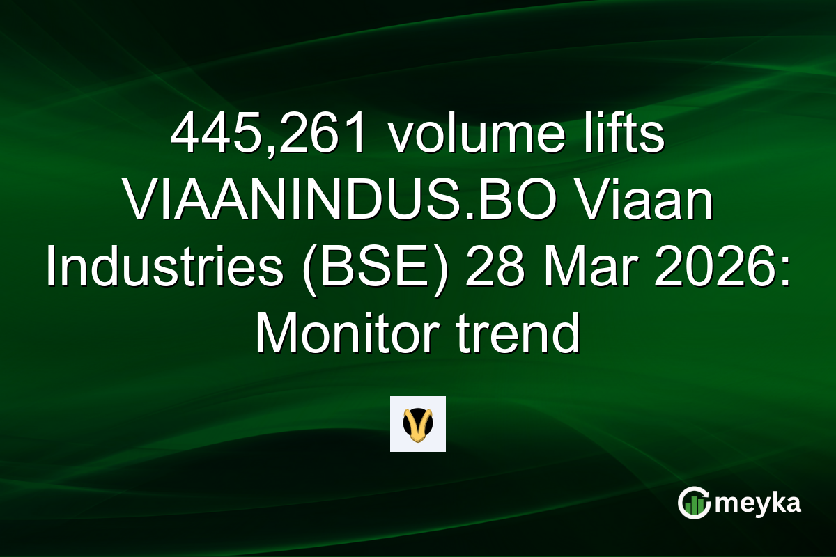 445,261 volume lifts VIAANINDUS.BO Viaan Industries (BSE) 28 Mar 2026: Monitor trend