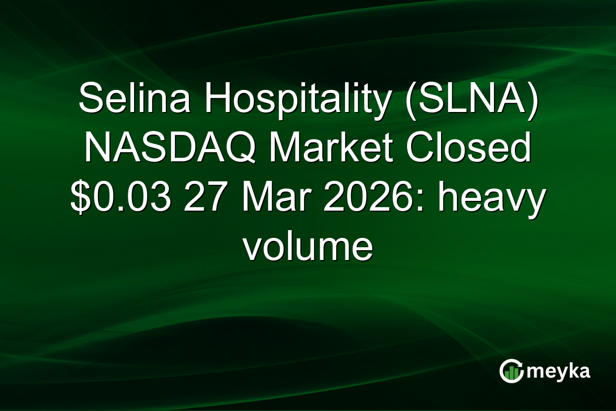 Selina Hospitality (SLNA) NASDAQ Market Closed $0.03 27 Mar 2026: heavy volume