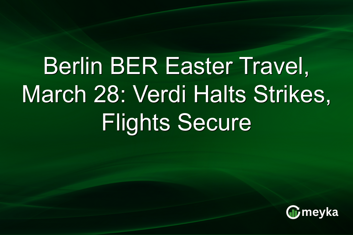 Berlin BER Easter Travel, March 28: Verdi Halts Strikes, Flights Secure