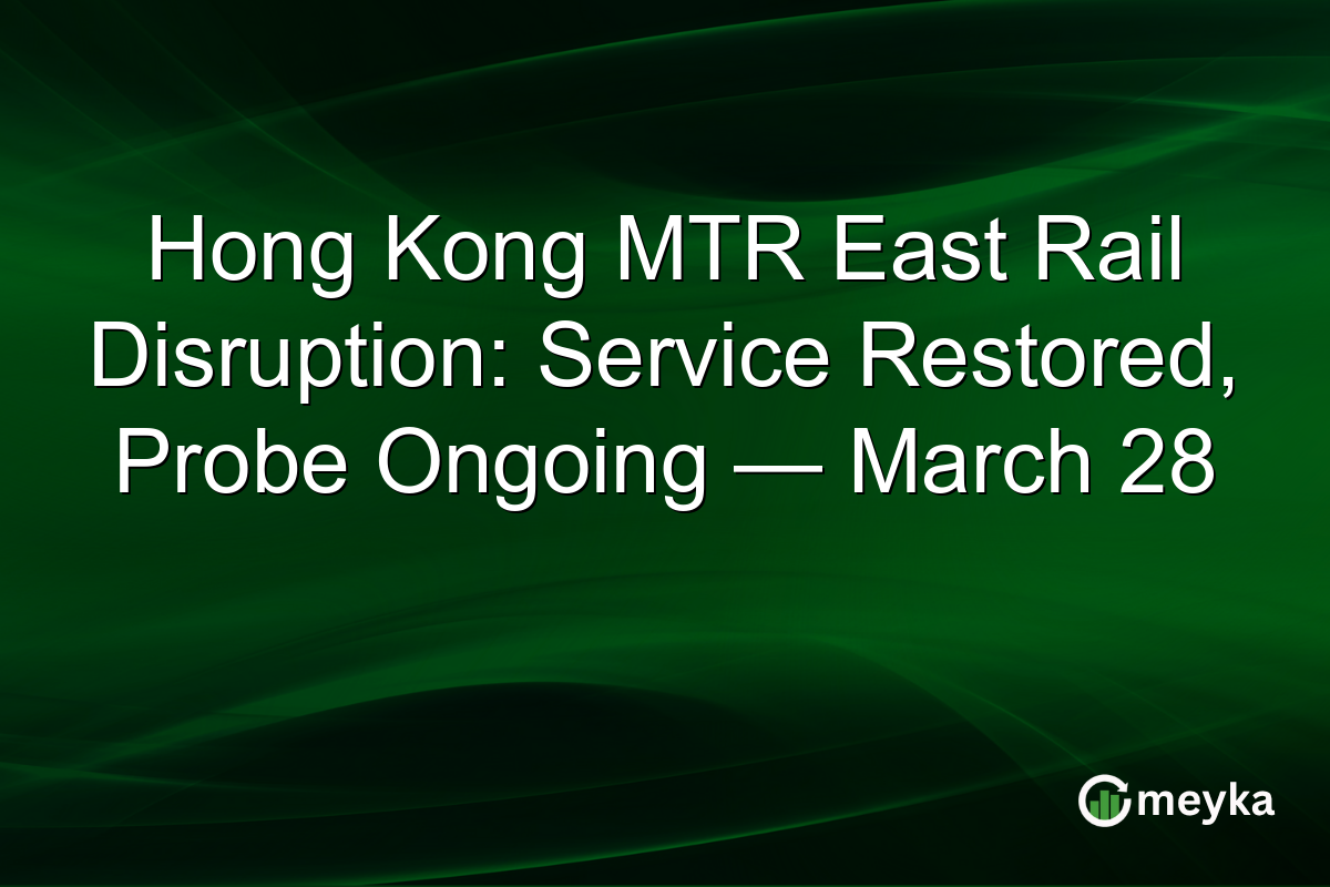 Hong Kong MTR East Rail Disruption: Service Restored, Probe Ongoing — March 28