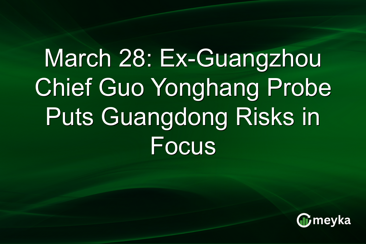 March 28: Ex-Guangzhou Chief Guo Yonghang Probe Puts Guangdong Risks in Focus