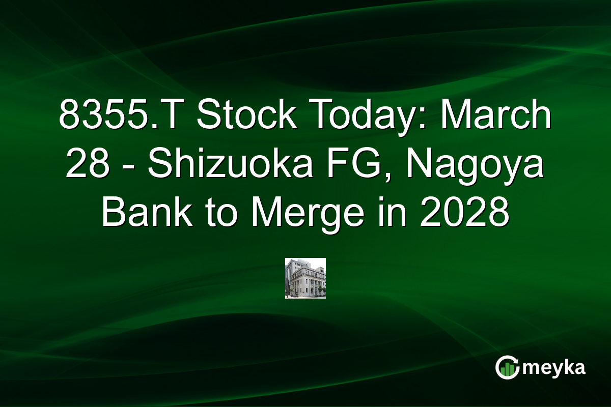 8355.T Stock Today: March 28 – Shizuoka FG, Nagoya Bank to Merge in 2028