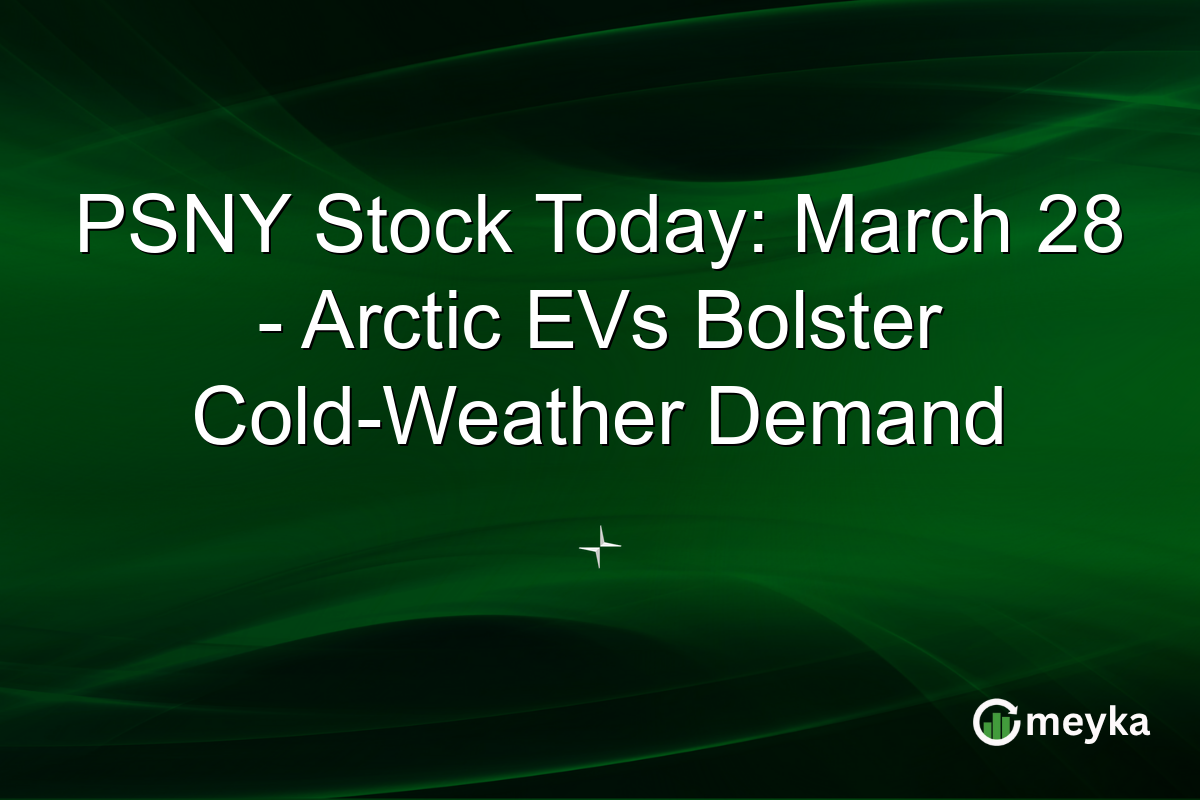 PSNY Stock Today: March 28 – Arctic EVs Bolster Cold-Weather Demand