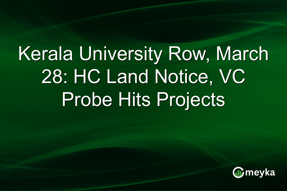 Kerala University Row, March 28: HC Land Notice, VC Probe Hits Projects