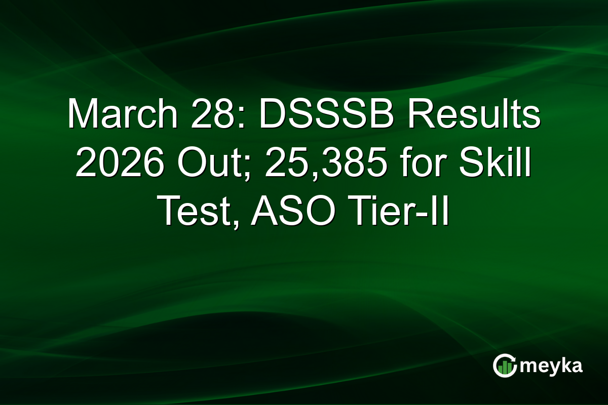 March 28: DSSSB Results 2026 Out; 25,385 for Skill Test, ASO Tier-II