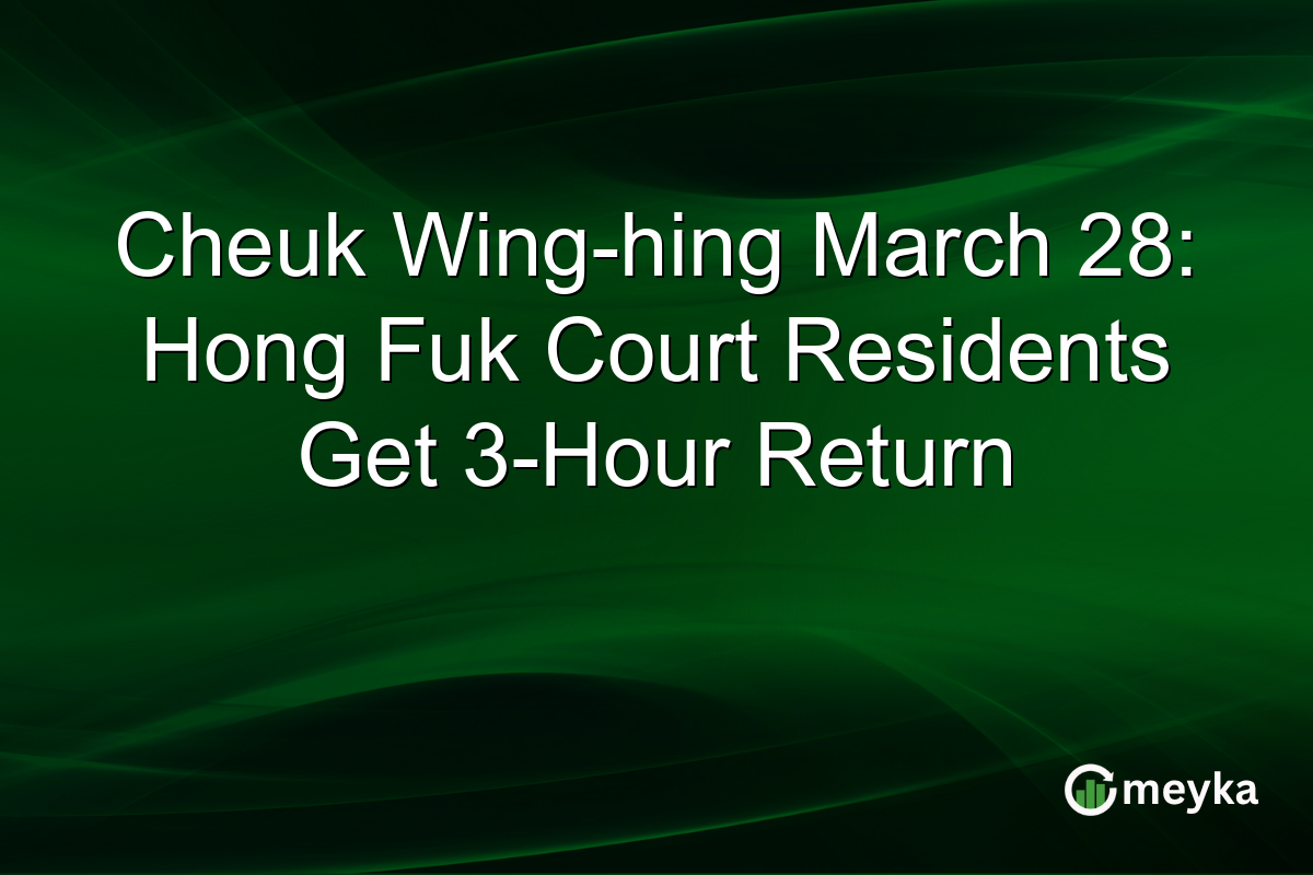 Cheuk Wing-hing March 28: Hong Fuk Court Residents Get 3-Hour Return