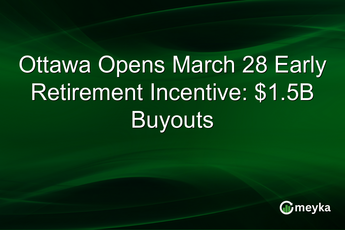 Ottawa Opens March 28 Early Retirement Incentive: $1.5B Buyouts