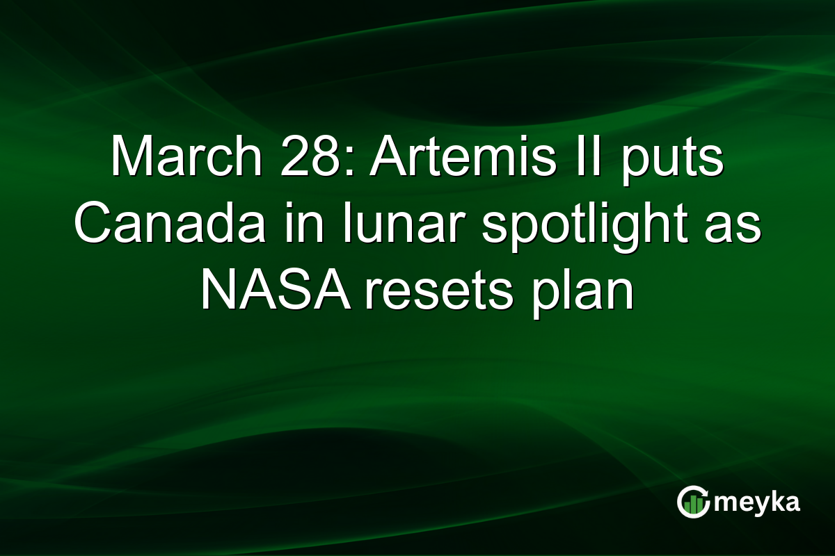 March 28: Artemis II puts Canada in lunar spotlight as NASA resets plan