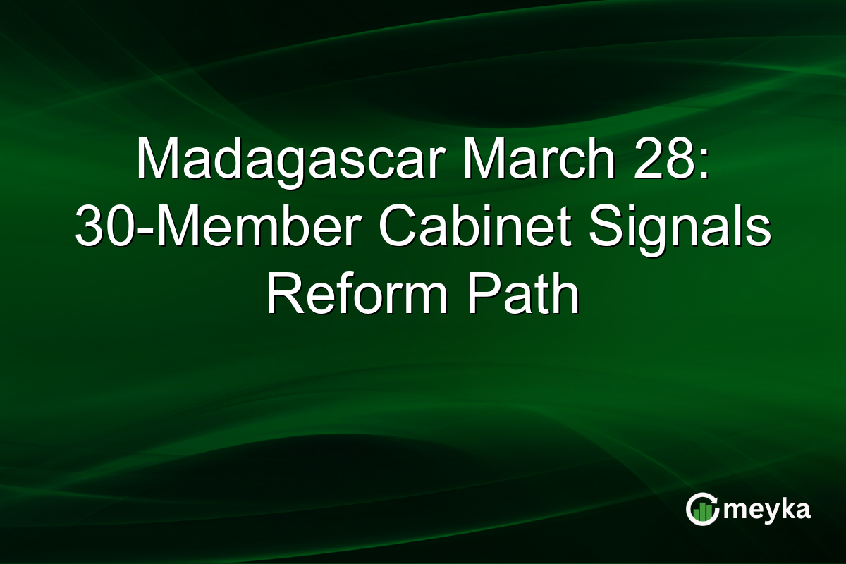 Madagascar March 28: 30-Member Cabinet Signals Reform Path