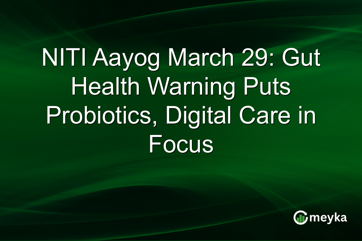 NITI Aayog March 29: Gut Health Warning Puts Probiotics, Digital Care in Focus