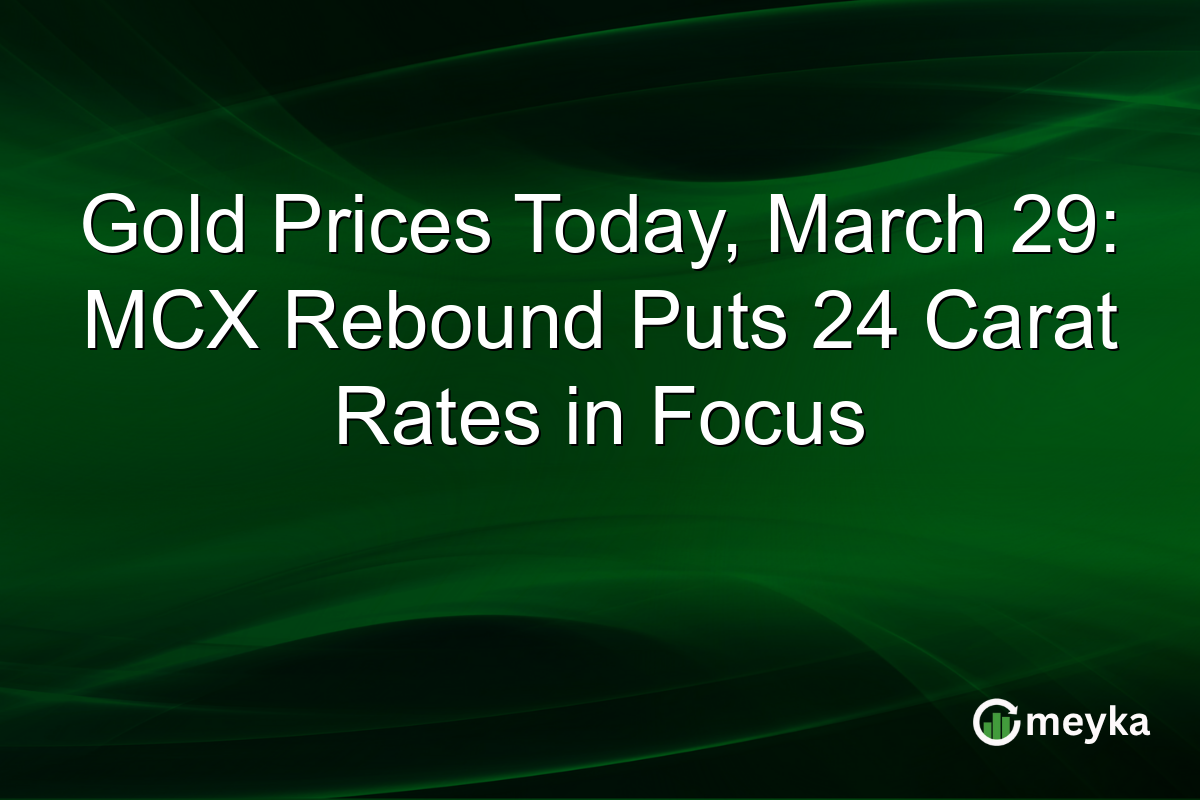 Gold Prices Today, March 29: MCX Rebound Puts 24 Carat Rates in Focus