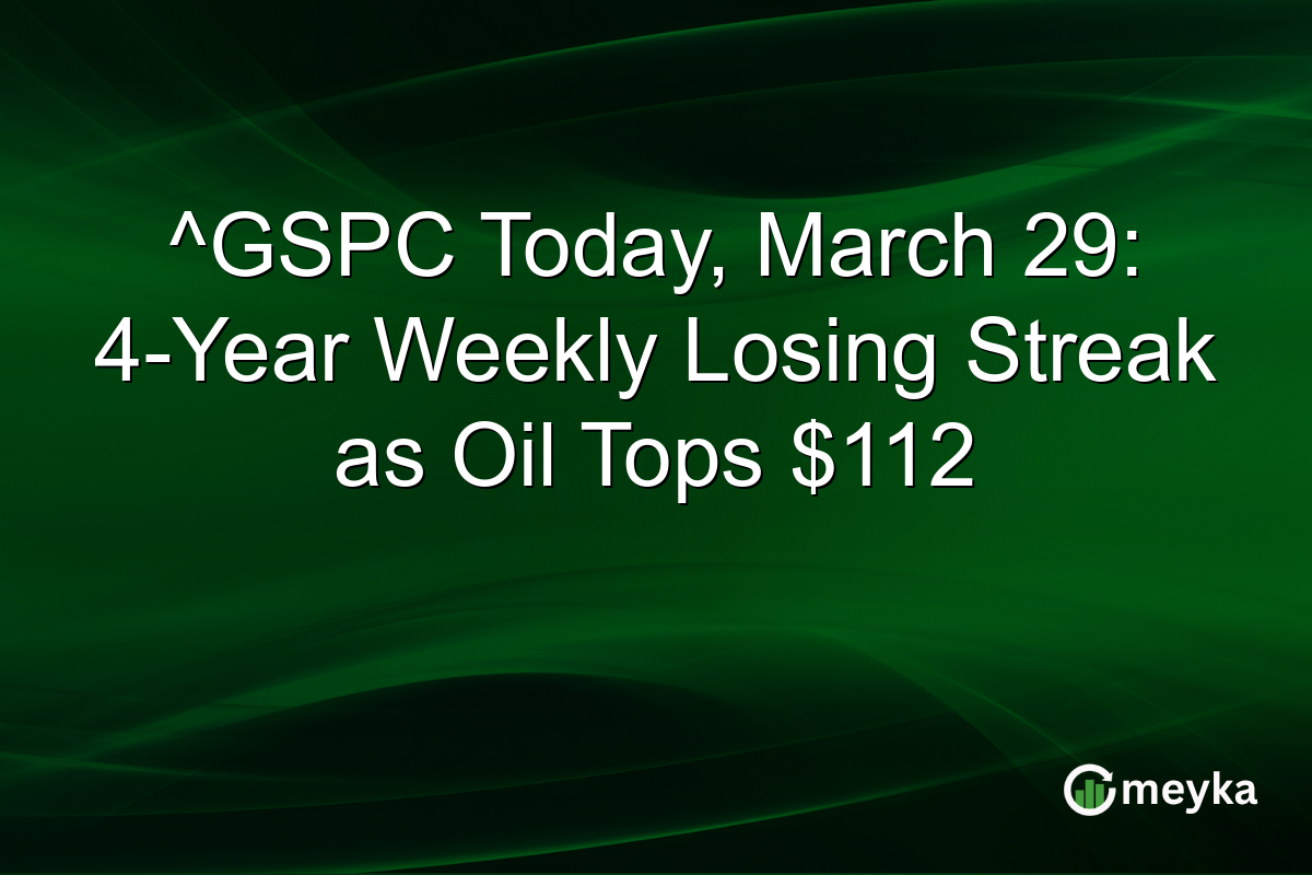 ^GSPC Today, March 29: 4-Year Weekly Losing Streak as Oil Tops $112