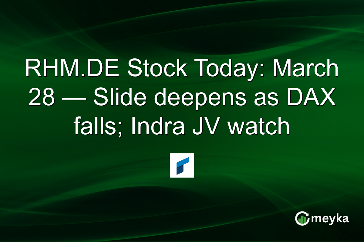 RHM.DE Stock Today: March 28 โ Slide deepens as DAX falls; Indra JV watch