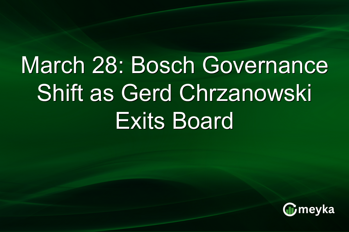 March 28: Bosch Governance Shift as Gerd Chrzanowski Exits Board