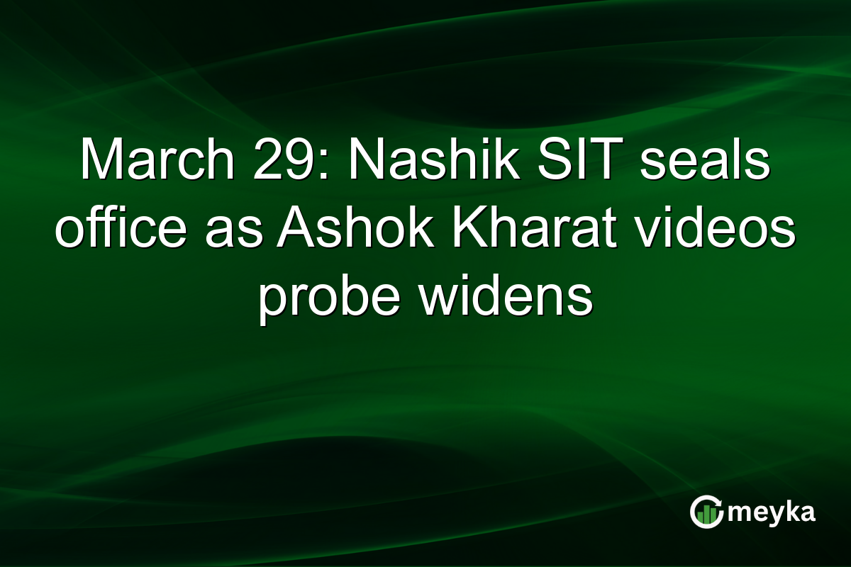 March 29: Nashik SIT seals office as Ashok Kharat videos probe widens