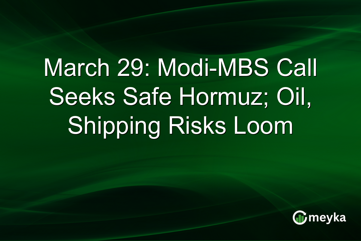 March 29: Modi-MBS Call Seeks Safe Hormuz; Oil, Shipping Risks Loom