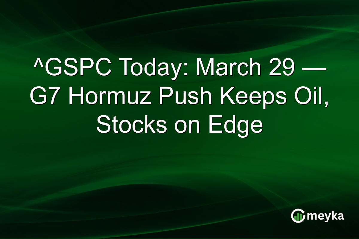 ^GSPC Today: March 29 — G7 Hormuz Push Keeps Oil, Stocks on Edge