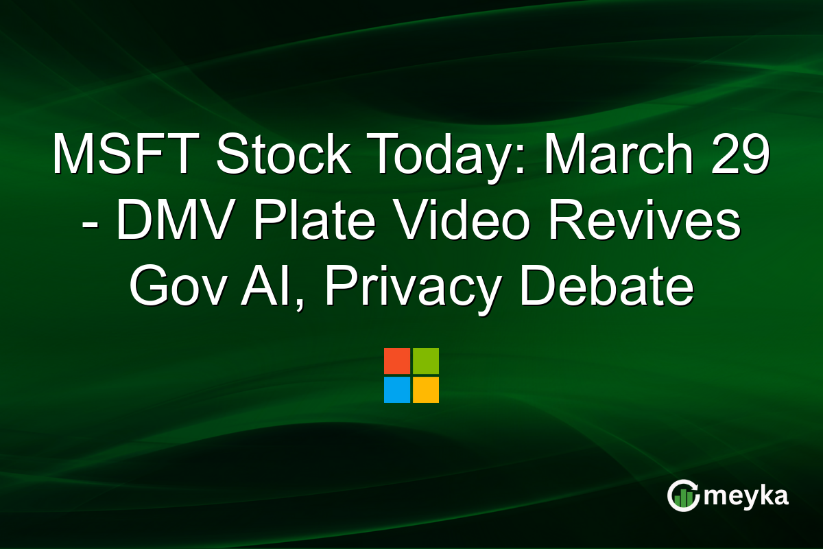 MSFT Stock Today: March 29 โ DMV Plate Video Revives Gov AI, Privacy Debate