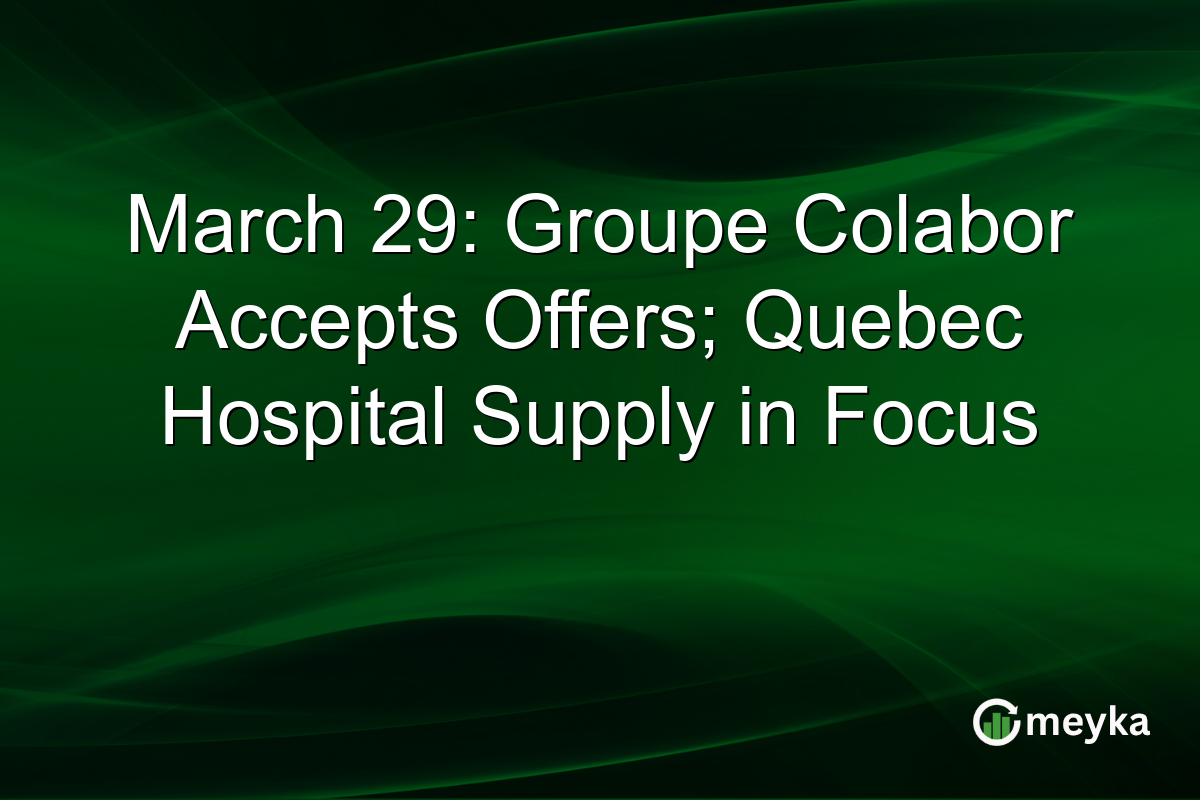 March 29: Groupe Colabor Accepts Offers; Quebec Hospital Supply in Focus