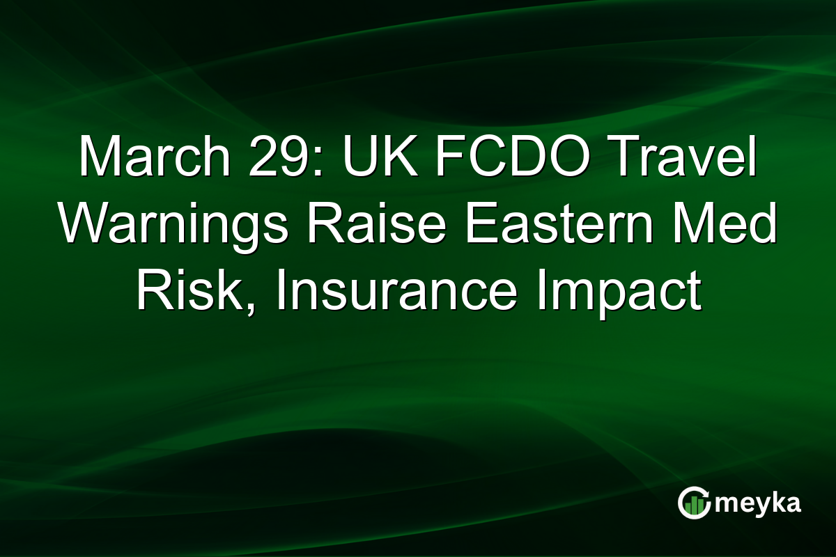 March 29: UK FCDO Travel Warnings Raise Eastern Med Risk, Insurance Impact