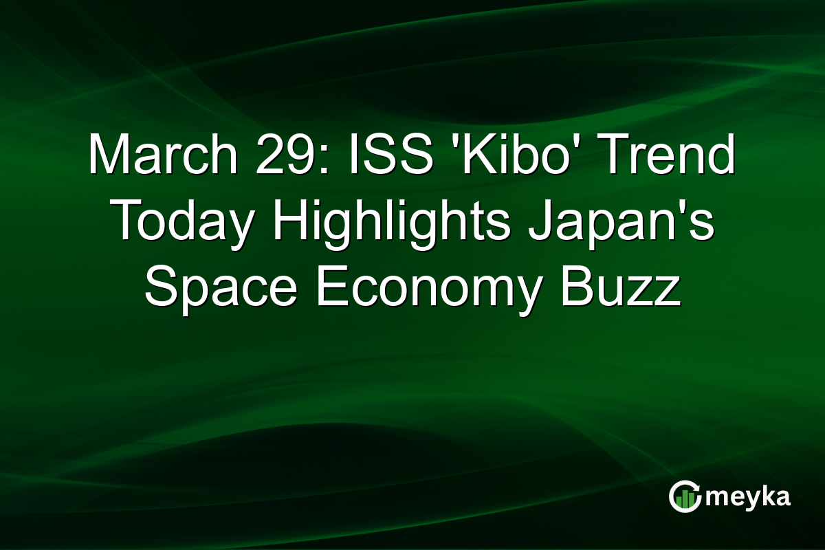 March 29: ISS ‘Kibo’ Trend Today Highlights Japan’s Space Economy Buzz
