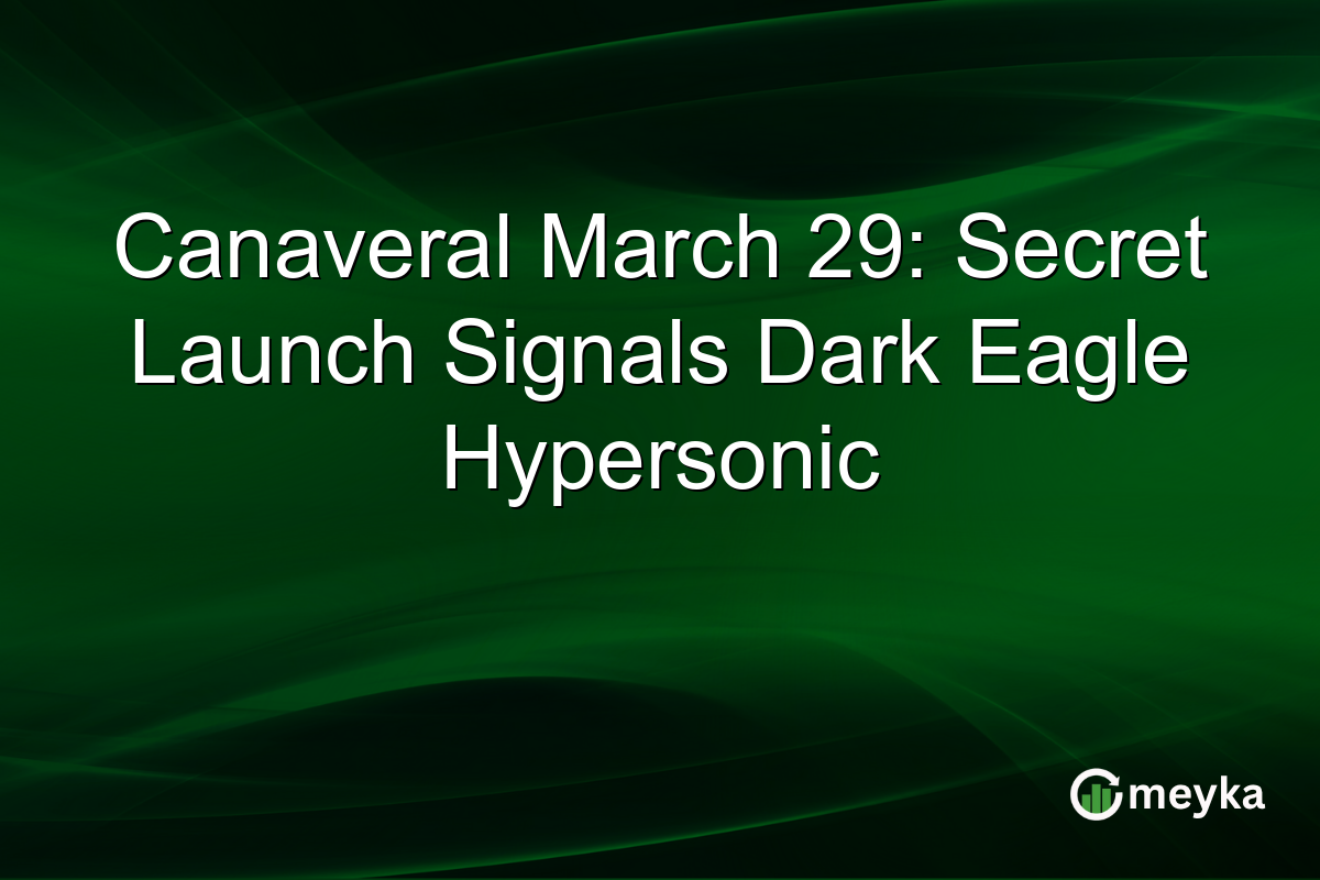 Canaveral March 29: Secret Launch Signals Dark Eagle Hypersonic