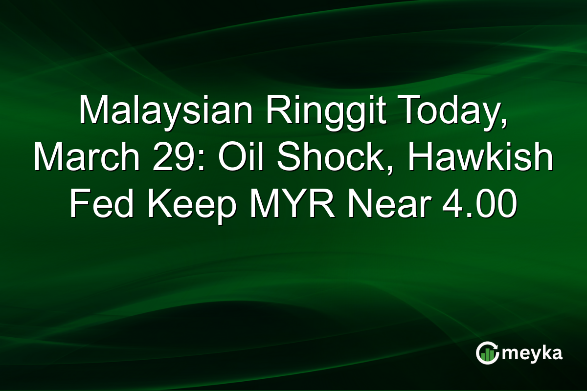 Malaysian Ringgit Today, March 29: Oil Shock, Hawkish Fed Keep MYR Near 4.00