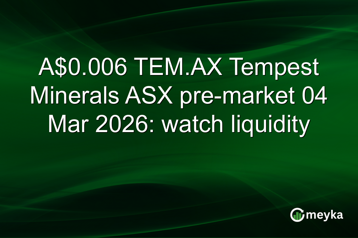 A$0.006 TEM.AX Tempest Minerals ASX pre-market 04 Mar 2026: watch liquidity