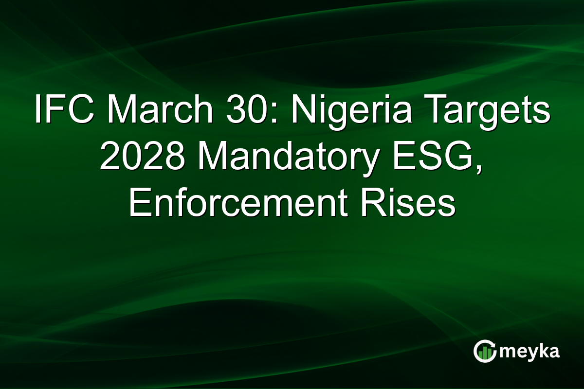 IFC March 30: Nigeria Targets 2028 Mandatory ESG, Enforcement Rises