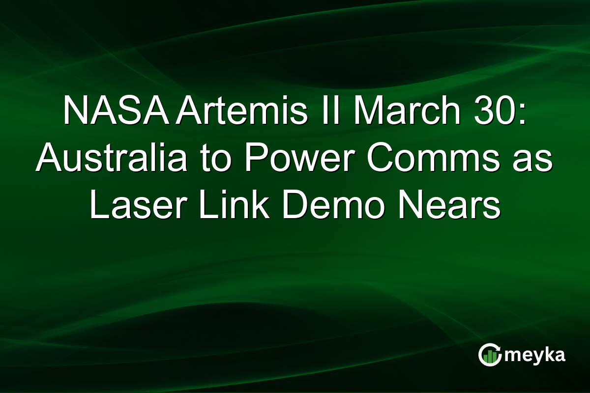 NASA Artemis II March 30: Australia to Power Comms as Laser Link Demo Nears
