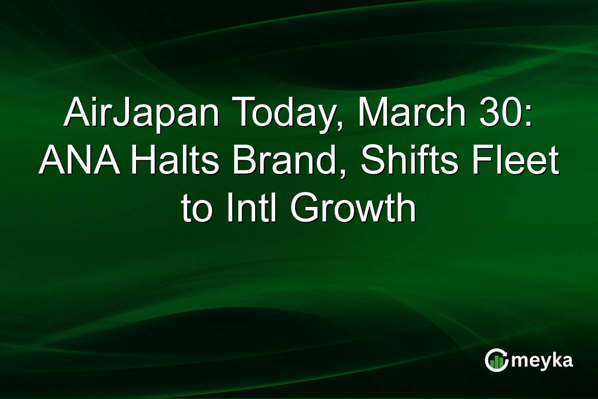 AirJapan Today, March 30: ANA Halts Brand, Shifts Fleet to Intl Growth