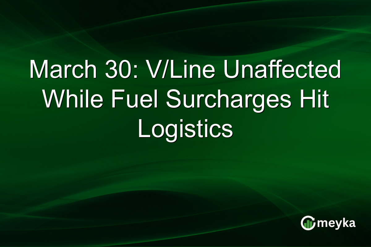 March 30: V/Line Unaffected While Fuel Surcharges Hit Logistics