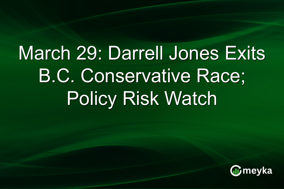 March 29: Darrell Jones Exits B.C. Conservative Race; Policy Risk Watch