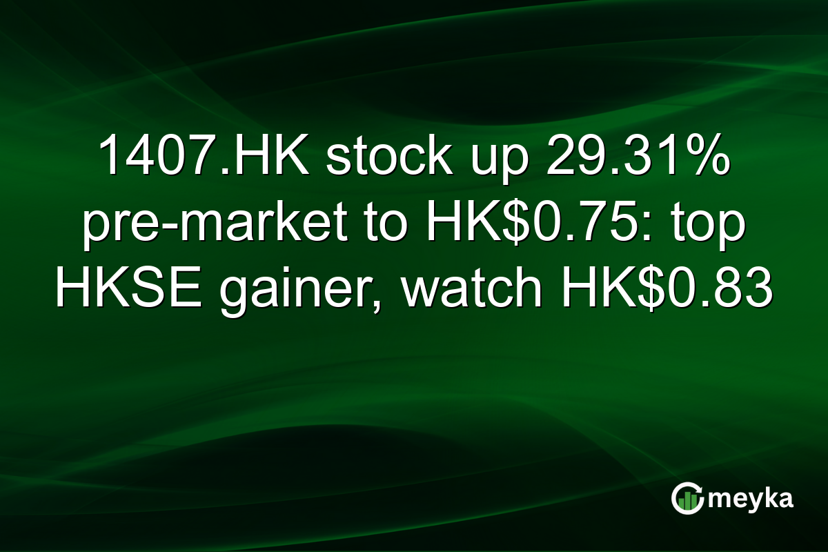 1407.HK stock up 29.31% pre-market to HK$0.75: top HKSE gainer, watch HK$0.83