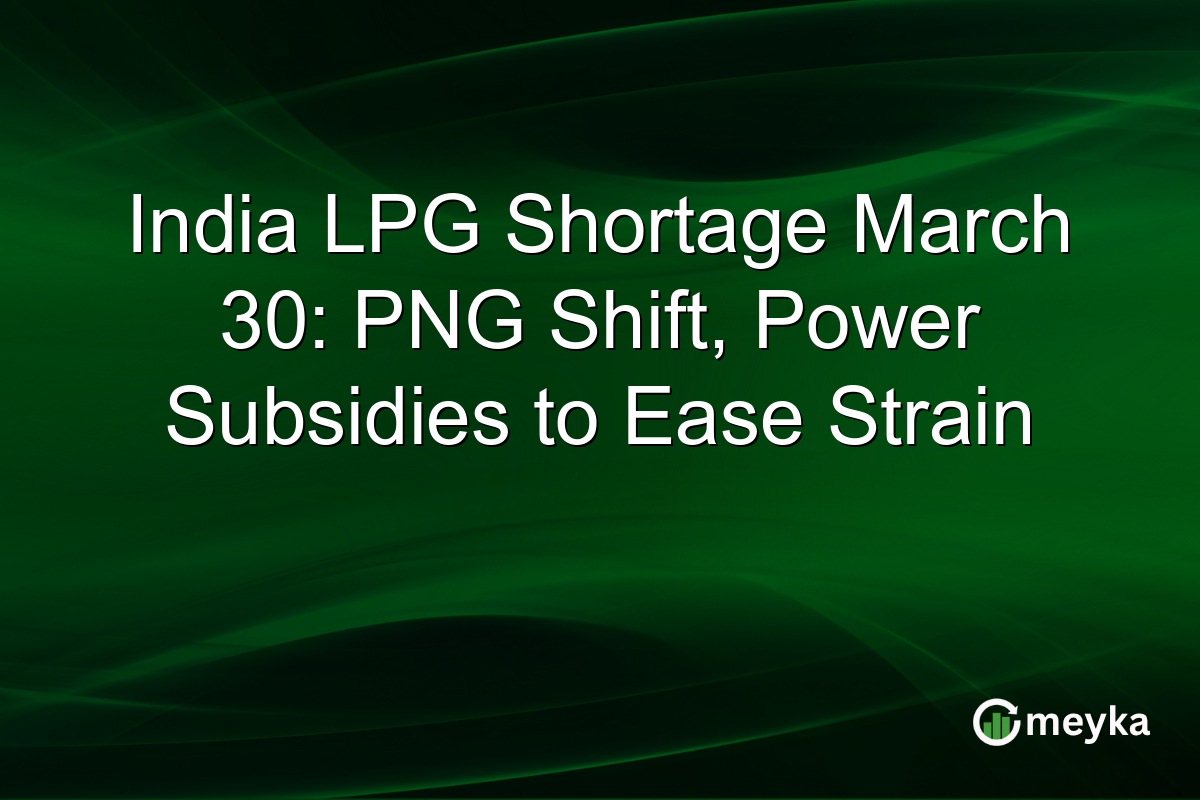 India LPG Shortage March 30: PNG Shift, Power Subsidies to Ease Strain