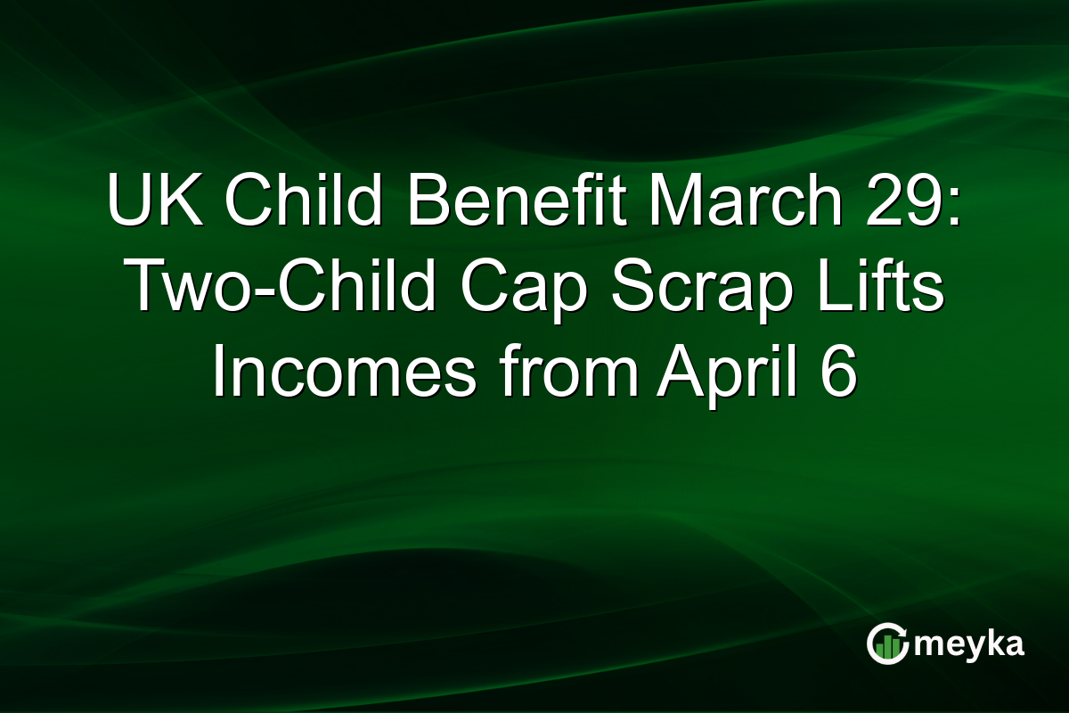 UK Child Benefit March 29: Two-Child Cap Scrap Lifts Incomes from April 6