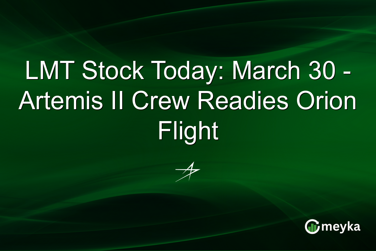 LMT Stock Today: March 30 – Artemis II Crew Readies Orion Flight