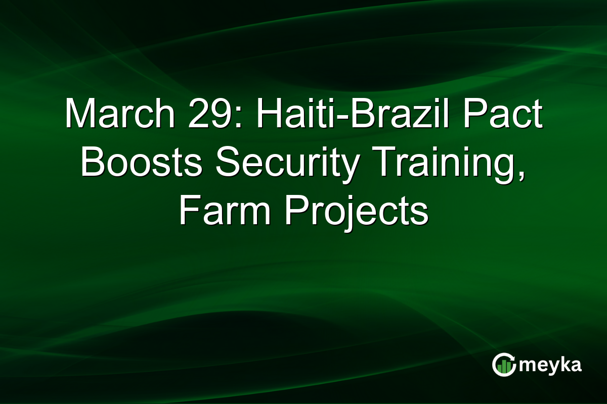 March 29: Haiti-Brazil Pact Boosts Security Training, Farm Projects