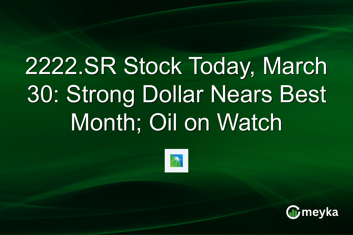 2222.SR Stock Today, March 30: Strong Dollar Nears Best Month; Oil on Watch