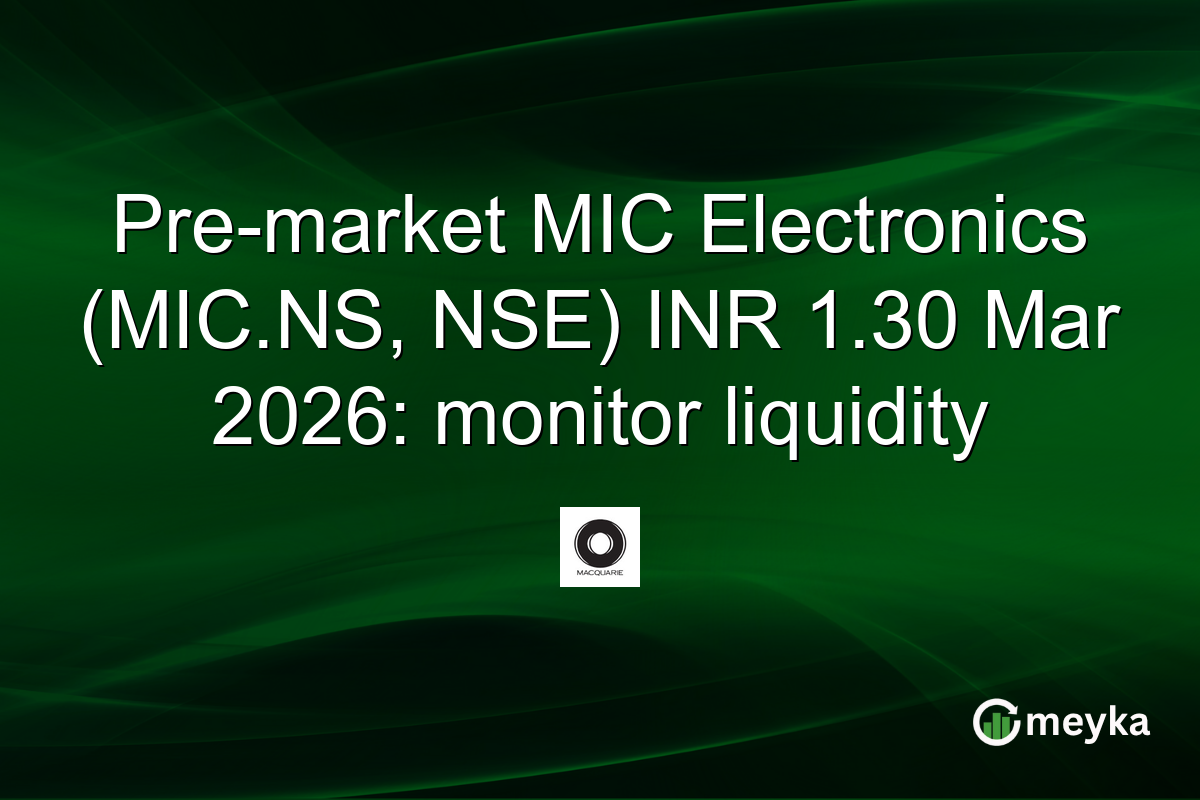 Pre-market MIC Electronics (MIC.NS, NSE) INR 1.30 Mar 2026: monitor liquidity